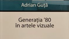 Adrian Guta – Generatia ’80 in artele vizuale