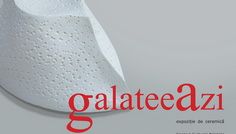 GALATEEA AZI – Expozitie internationala de ceramica @ Centrul Cultural Palatele Brâncoveneşti, Mogoşoaia