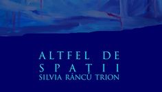 Silvia Râncu Trion: ”Altfel de spaţii” @ Spaţiul expoziţional al Primăriei municipiului Timişoara