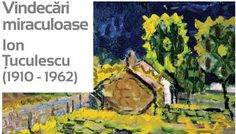 Expoziţia “Vindecări miraculoase – Ion Ţuculescu”, la Palatul Suţu