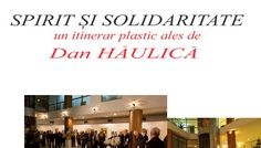 Lansarea catalogului expozitiei SPIRIT si SOLIDARITATE. Un itinerar plastic ales de Dan Haulica