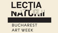 Bucharest Art Week: 4-12 noiembrie 2016 LECȚIA NATURII