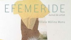 EFEMERIDE – Jurnal de artist a Oliviei Mălina Manu